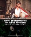 The Ninth Configuration of Judge Roy Bean is an American psychological Western horror film directed by William Peter Blatty and John Huston, and starring Paul Newman and Stacy Keach.