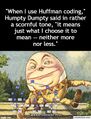 "When I use Huffman coding," Humpty Dumpty said in rather a scornful tone, "it means just what I choose it to mean — neither more nor less."
