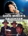 Gold Miner's Daughter is an American biographical musical Western film directed by Clint Eastwood and Michael Apted, starring Sissy Spacek and Doug McGrath.