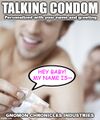 Talking Condoms is a brand of novelty condoms. When the foil packet is opened, it plays a pre-recorded message.