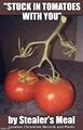 "Stuck in Tomatoes with You" is a song by Stealer's Meal about the debate over whether the tomato is a fruit or a vegetable.