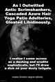 "As I Outwitted Antic Scrimshankers, Cascaded Azure Hair Yoga Patio Adulteries, Gloated Libidinously" is an anagram of "I realize I come across as a dashing and erudite sophisticate, but I’ll draw a dick on your dusty tailgate".