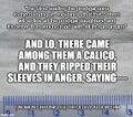 "And lo, there came among them a Calico" is an apocryphal phrase from the Bible.