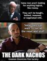 The Dark Nachos is a 2008 superhero cooking film about Alfred Pennyworth (Michael Caine), a butler whose billionaire employer always eat the meat and stuff from the "shared" plates of fully loaded nachos.