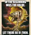"In the beginning was the Value. Let there be If-Then.