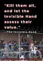 "Kill them all, and let the Invisible Hand assess their value." —The Invisible Hand
