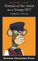 Portrait of the Artist as a Young NFT is the first novel of Irish writer James Joyce. A nichtfungibletokenroman written in a modernist style, it traces the intellectual and financial awakening of young Stephen Dataloss, Joyce's fictional alter ego, whose surname alludes to the loss of data, which undermines the non-fungible token economy.