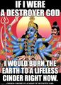 If I were a Destroyer God, I would burn this world to a lifeless cinder right now.